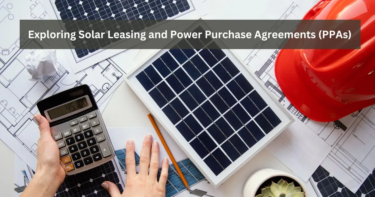 Exploring Solar Leasing and Power Purchase Agreements (PPAs)