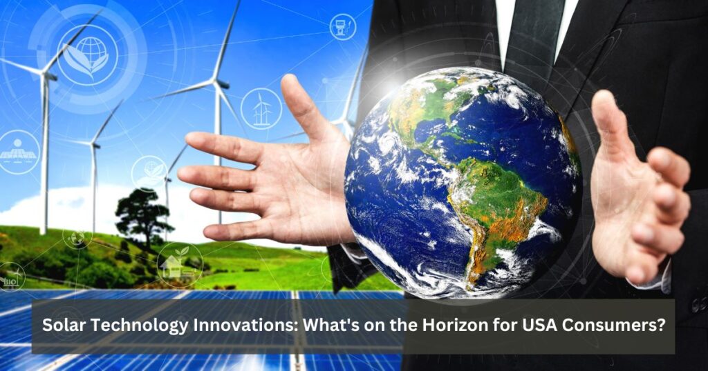 Solar Technology Innovations What's on the Horizon for USA Consumers